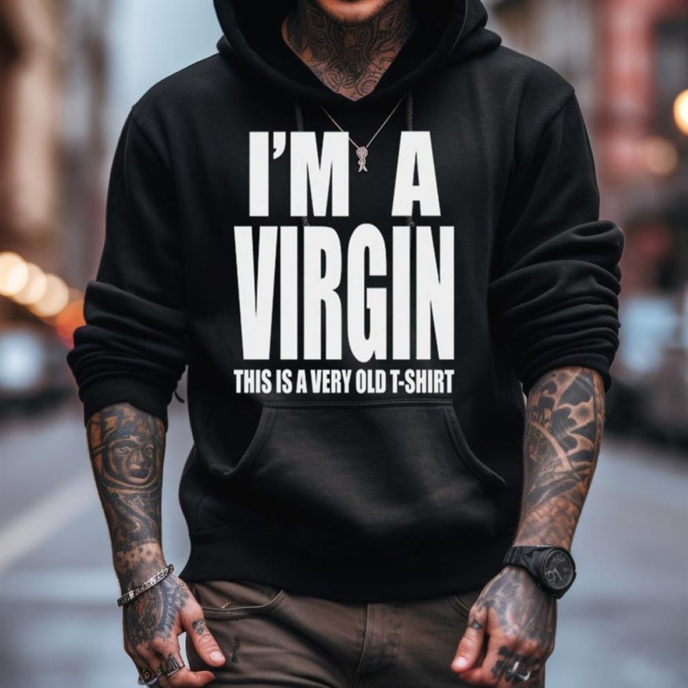 I’m a virgin this is a very old Shirt I’m a virgin this is a very old Shirt