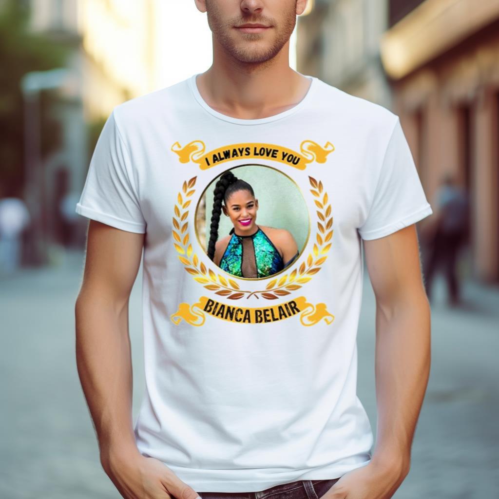 I Always Love You Bianca Belair Shirt