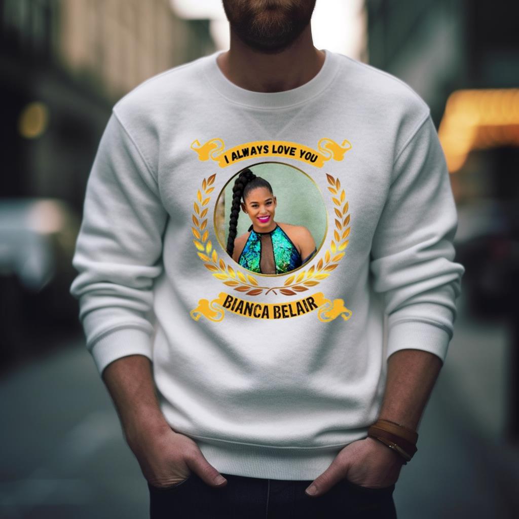 I Always Love You Bianca Belair Shirt