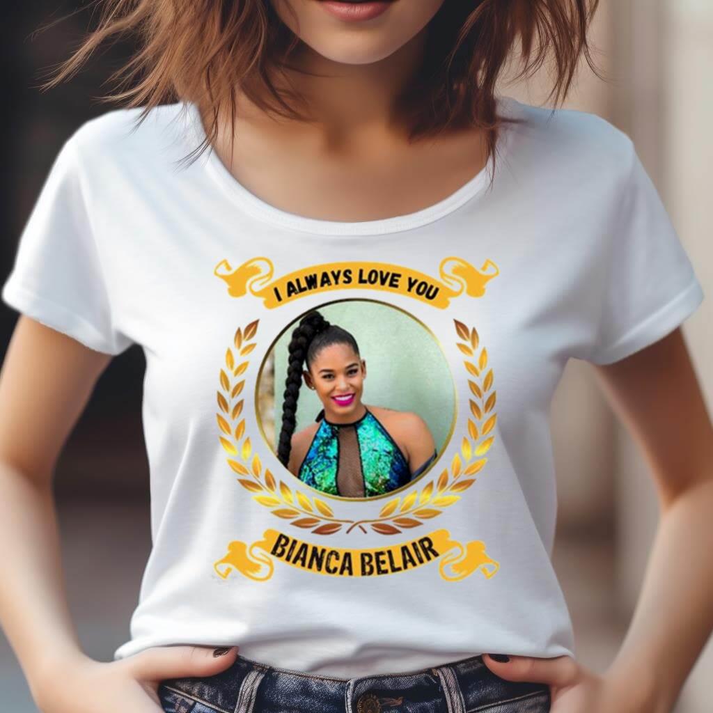 I Always Love You Bianca Belair Shirt I Always Love You Bianca Belair Shirt