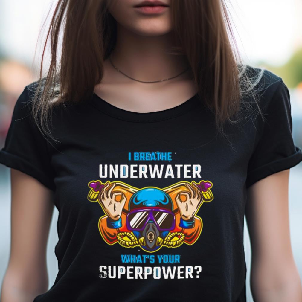 I Breathe Underwater what’s Your Superpower Shirt I Breathe Underwater what’s Your Superpower Shirt