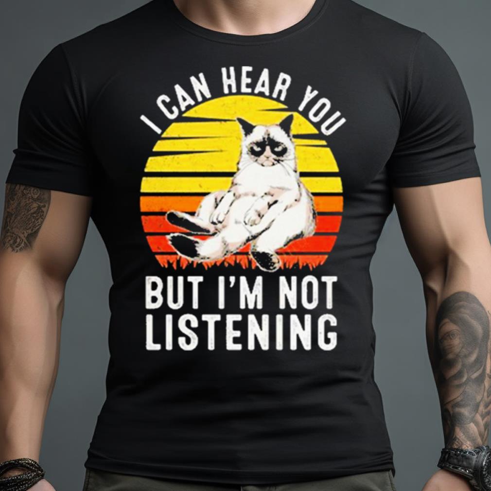 I Can Hear You But I’M Not Listening Cat Vintage Shirt