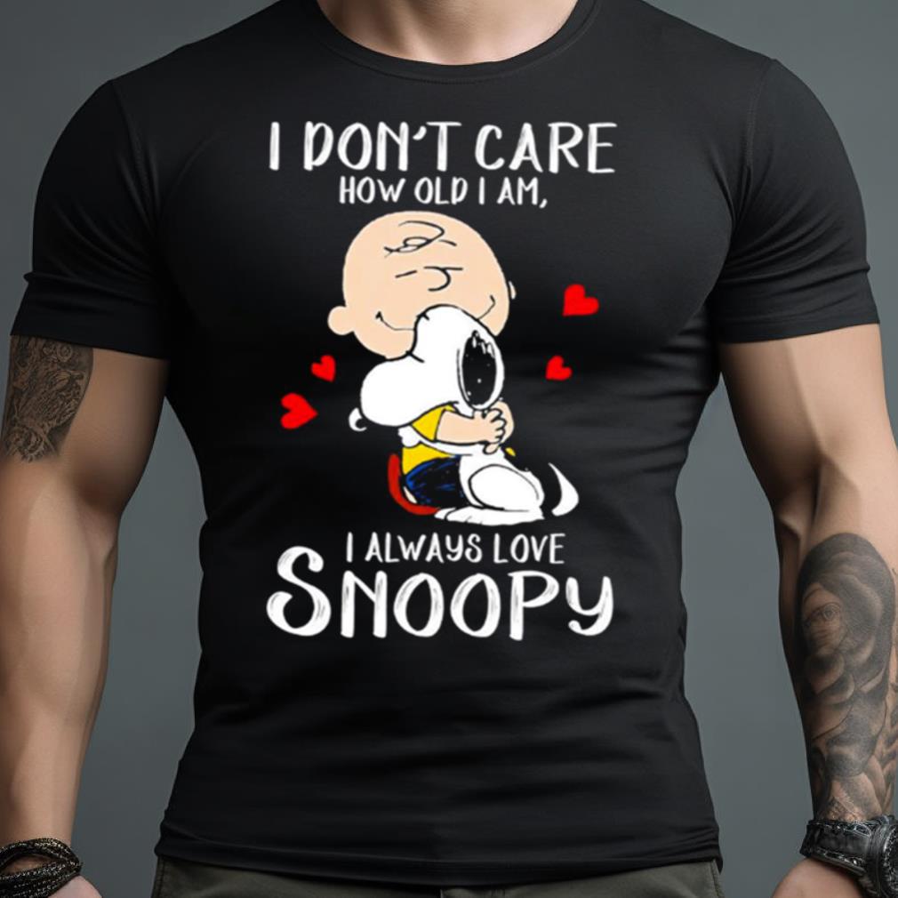 I Don’t Care How Old I Am I Always Love Snoopy Shirt