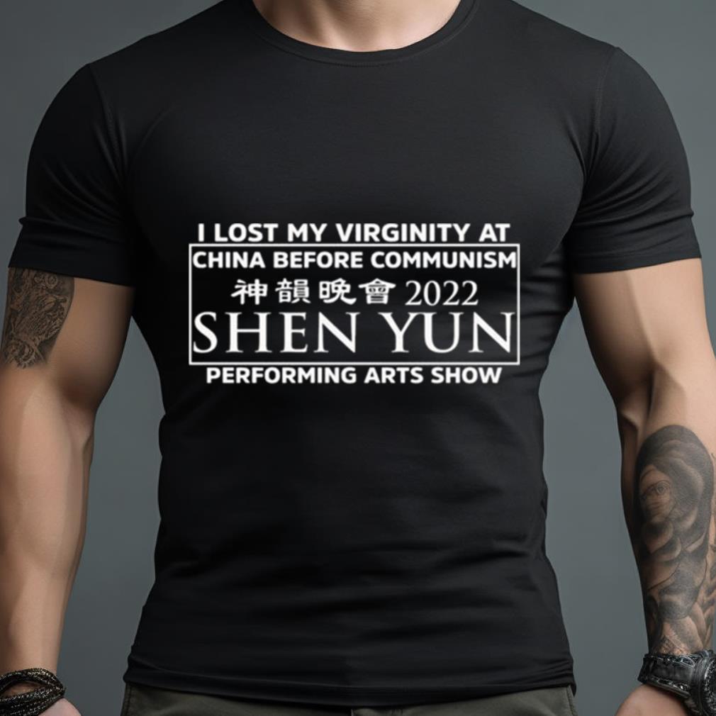 I Lost My Virginity At China Before Communism Shen Yun Performing Arts Show Shirt