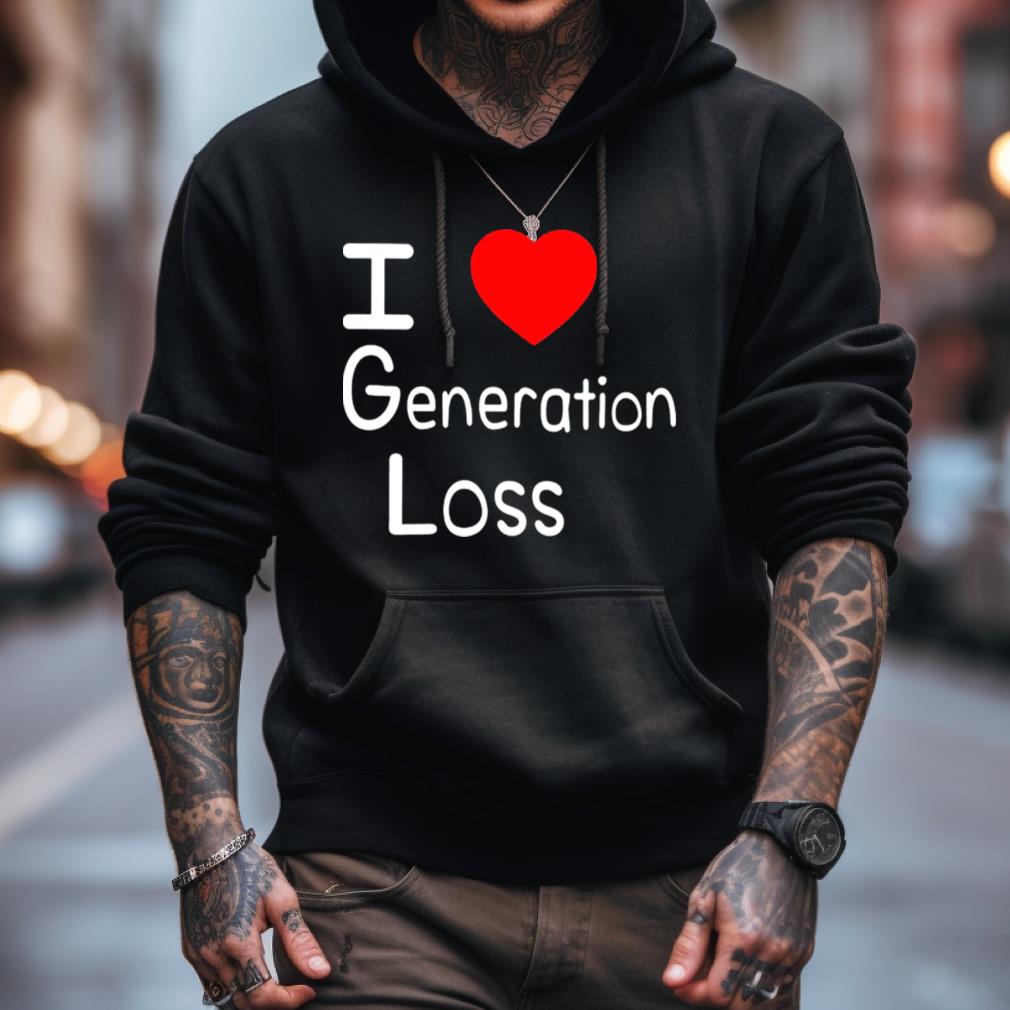 I Love Generation Loss Shirt I Love Generation Loss Shirt