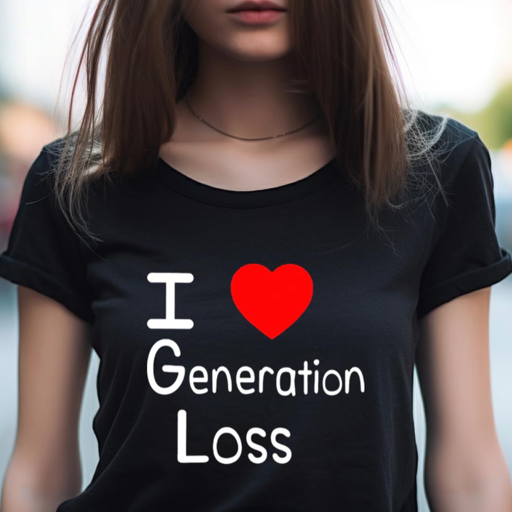 I Love Generation Loss Shirt I Love Generation Loss Shirt