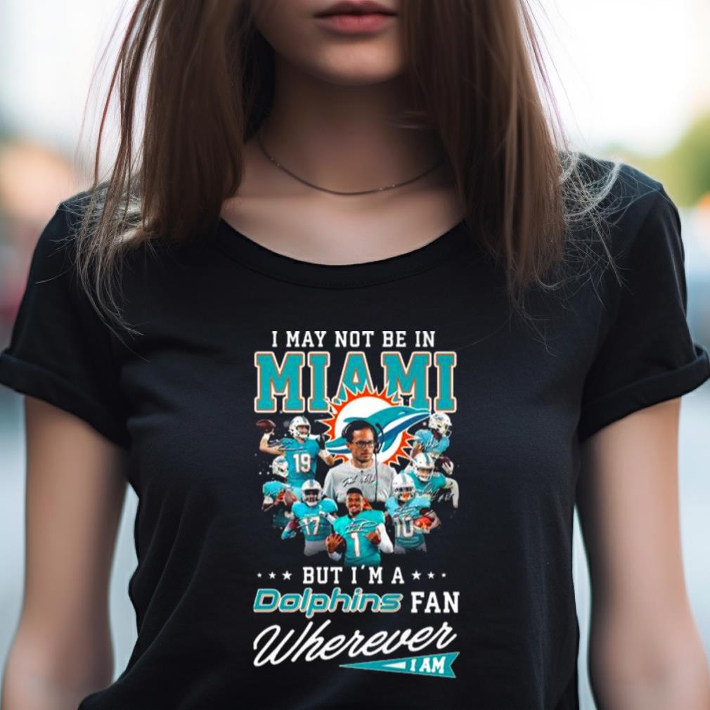 I May Not Be In Miami But I’m A Dolphins Fan Wherever I Am Signatures shirt I May Not Be In Miami But I’m A Dolphins Fan Wherever I Am Signatures shirt