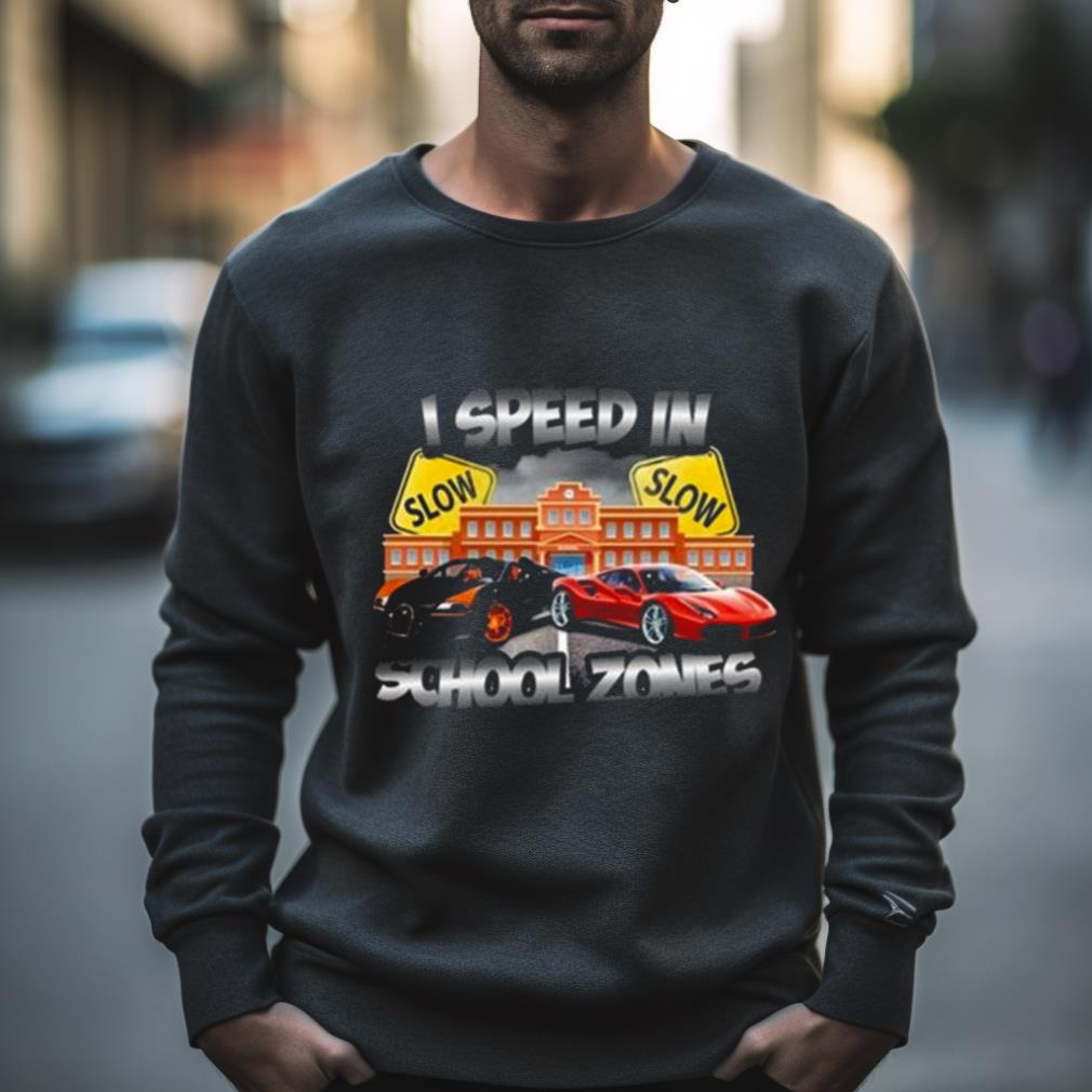 I Speed In School Zones Shirt