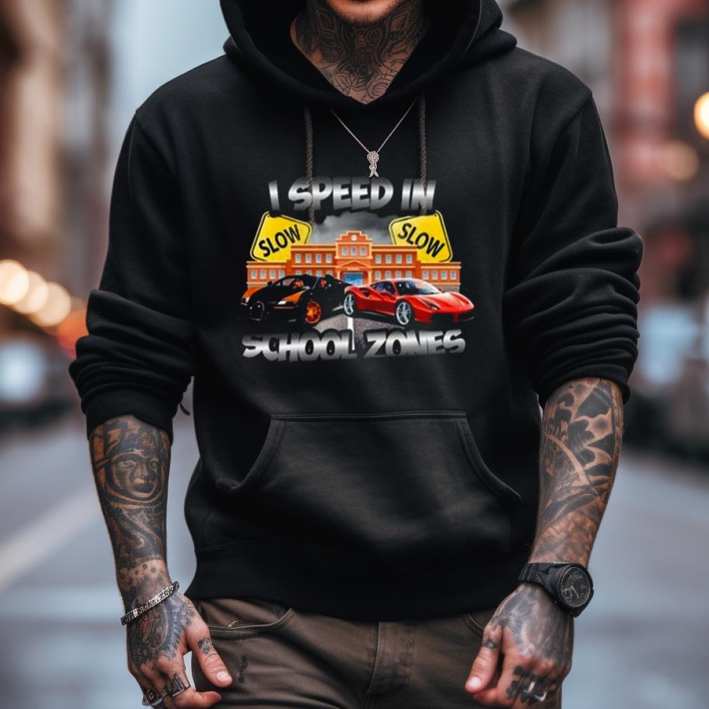 I Speed In School Zones Shirt I Speed In School Zones Shirt