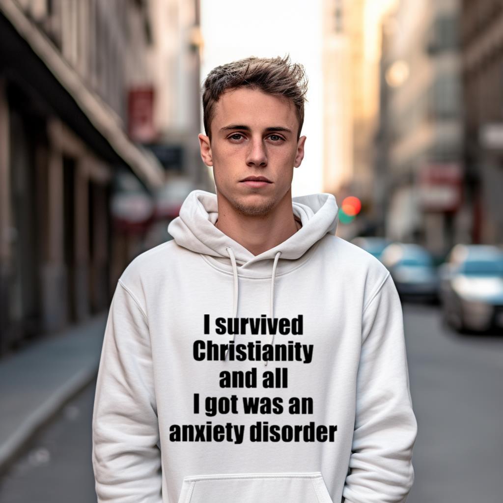 I Survived Christianity And All I Got Was An Anxiety Disorder Shirt I Survived Christianity And All I Got Was An Anxiety Disorder Shirt