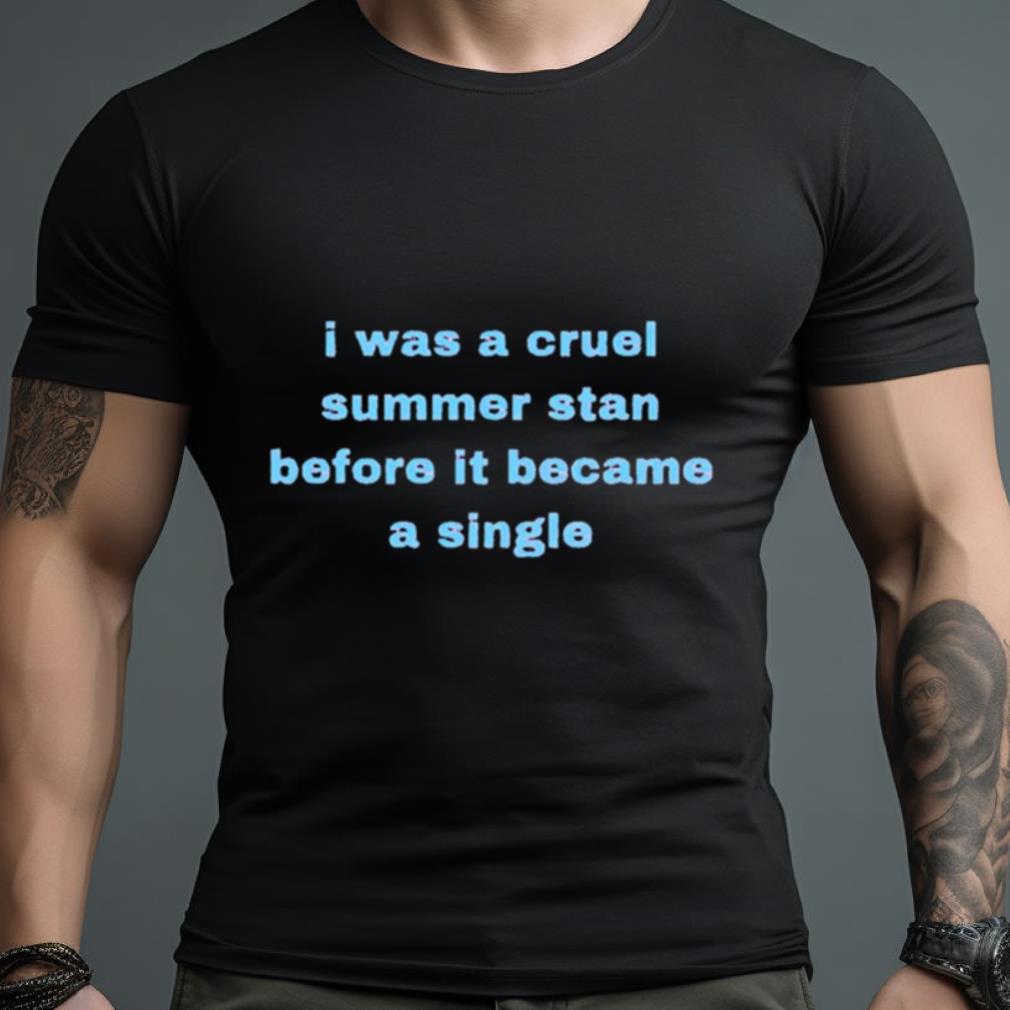 I Was A Cruel Summer Stan Before It Became A Single Shirt