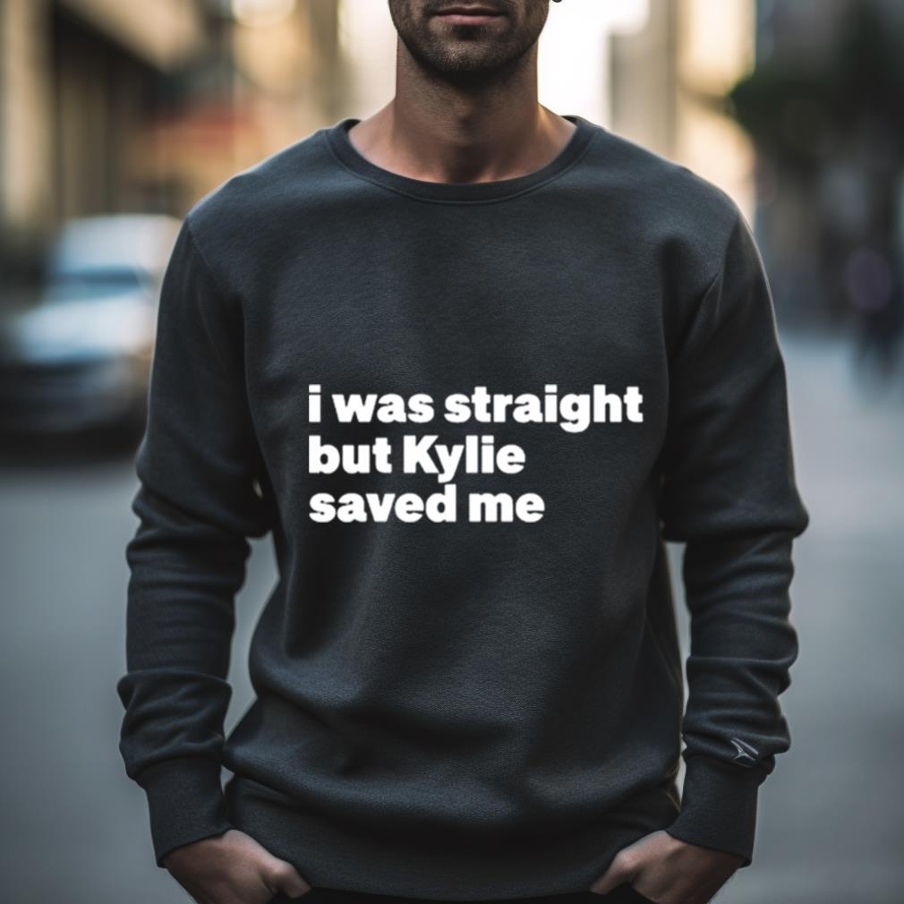 I Was Straight But Kylie Saved Me New Shirt