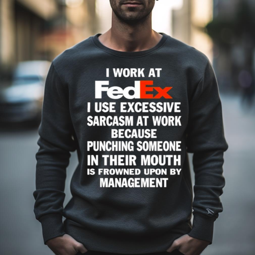 I Work At Fedex I Use Excessive Sarcasm At Work Shirt