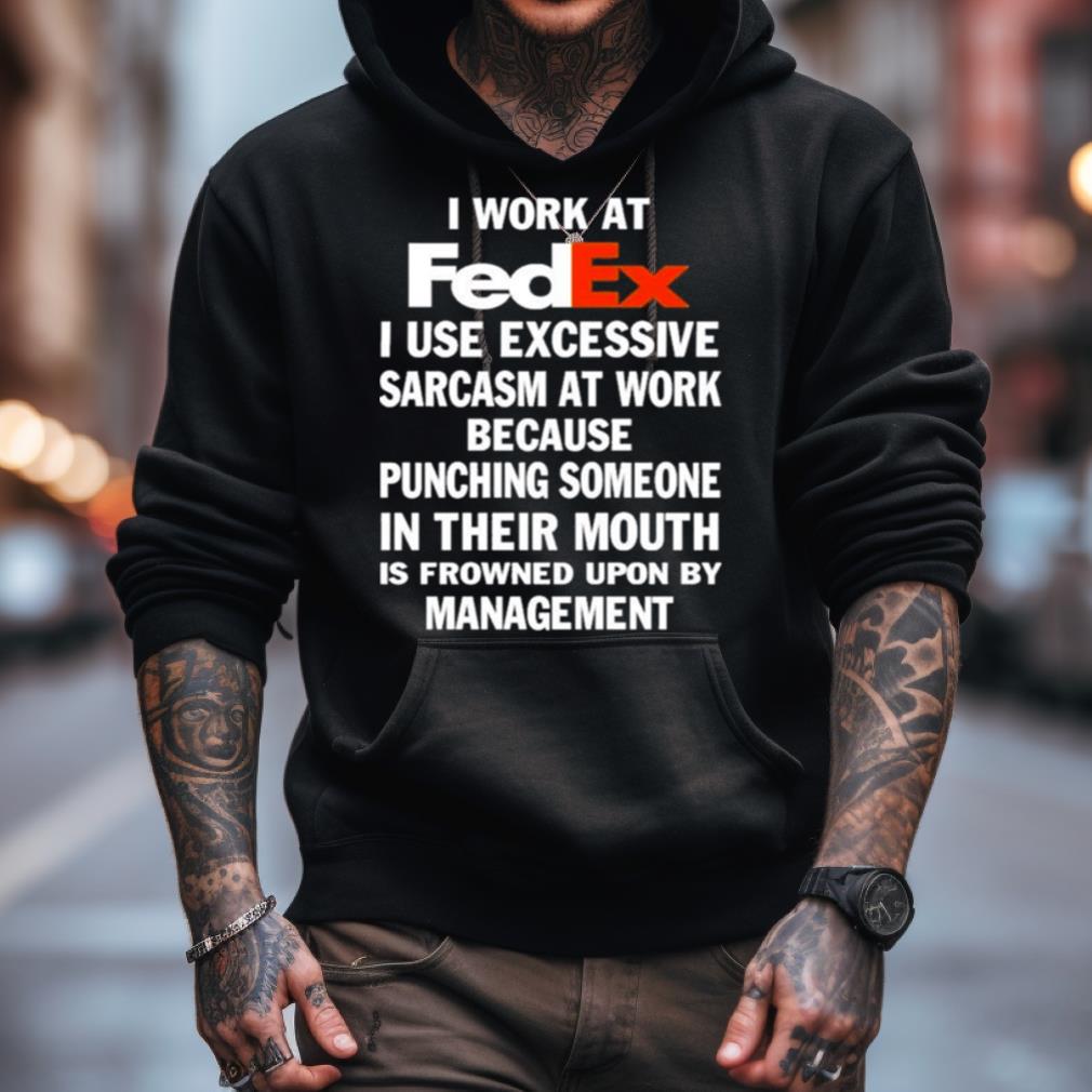 I Work At Fedex I Use Excessive Sarcasm At Work Shirt I Work At Fedex I Use Excessive Sarcasm At Work Shirt