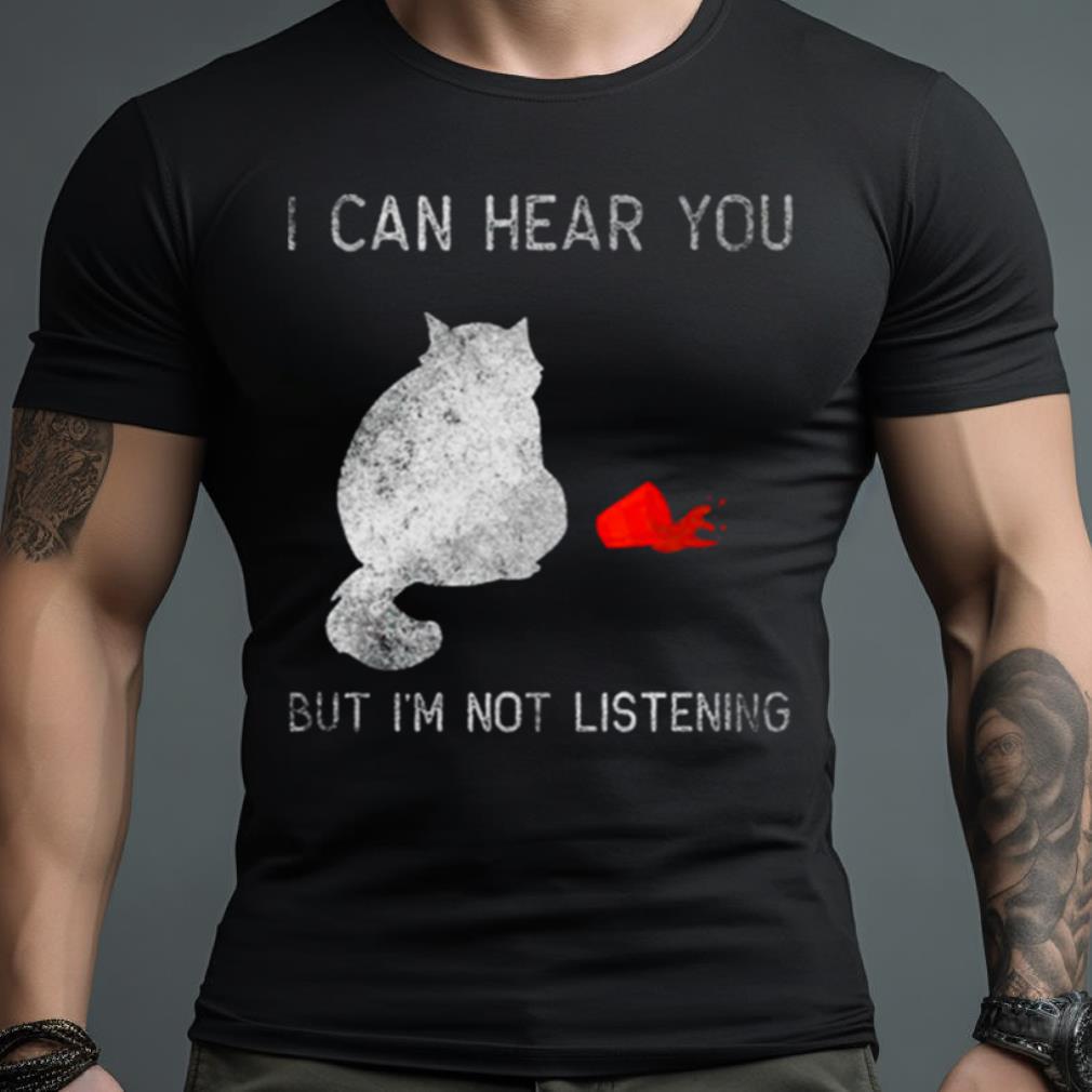 I can hear you but I’m not listening 2023 Shirt