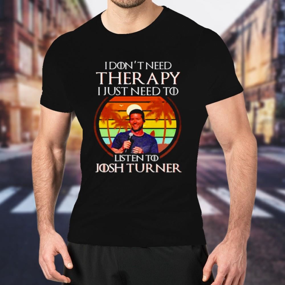 I don’t need therapy I just need to listen to Josh Turner vintage Shirt