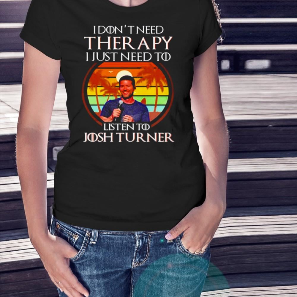 I don’t need therapy I just need to listen to Josh Turner vintage Shirt