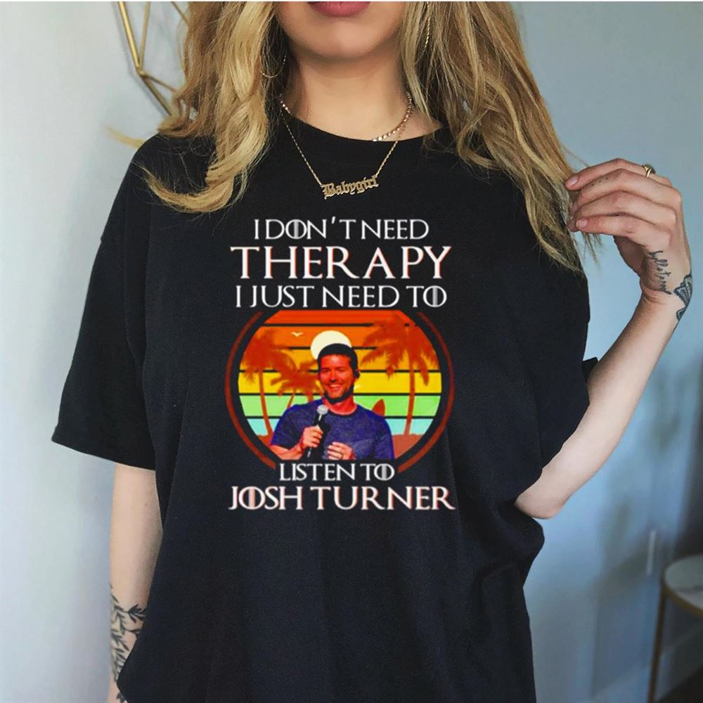 I don’t need therapy I just need to listen to Josh Turner vintage Shirt I don’t need therapy I just need to listen to Josh Turner vintage Shirt