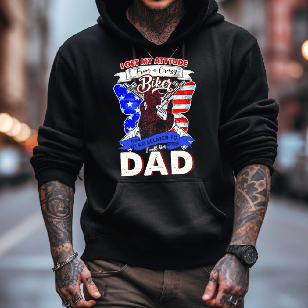 I get my attitude from a crazy biker I call him dad 2023 Shirt I get my attitude from a crazy biker I call him dad 2023 Shirt