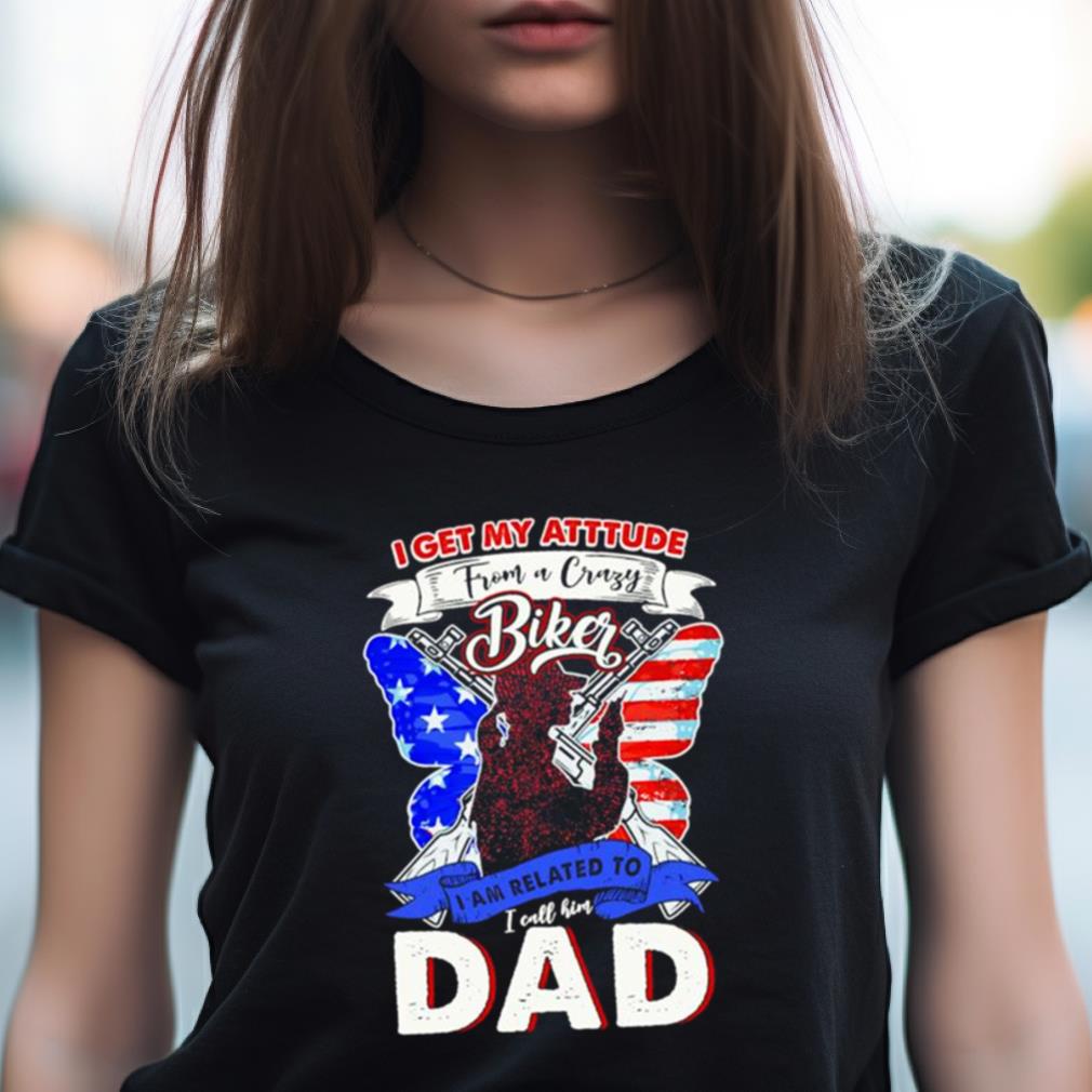 I get my attitude from a crazy biker I call him dad 2023 Shirt I get my attitude from a crazy biker I call him dad 2023 Shirt