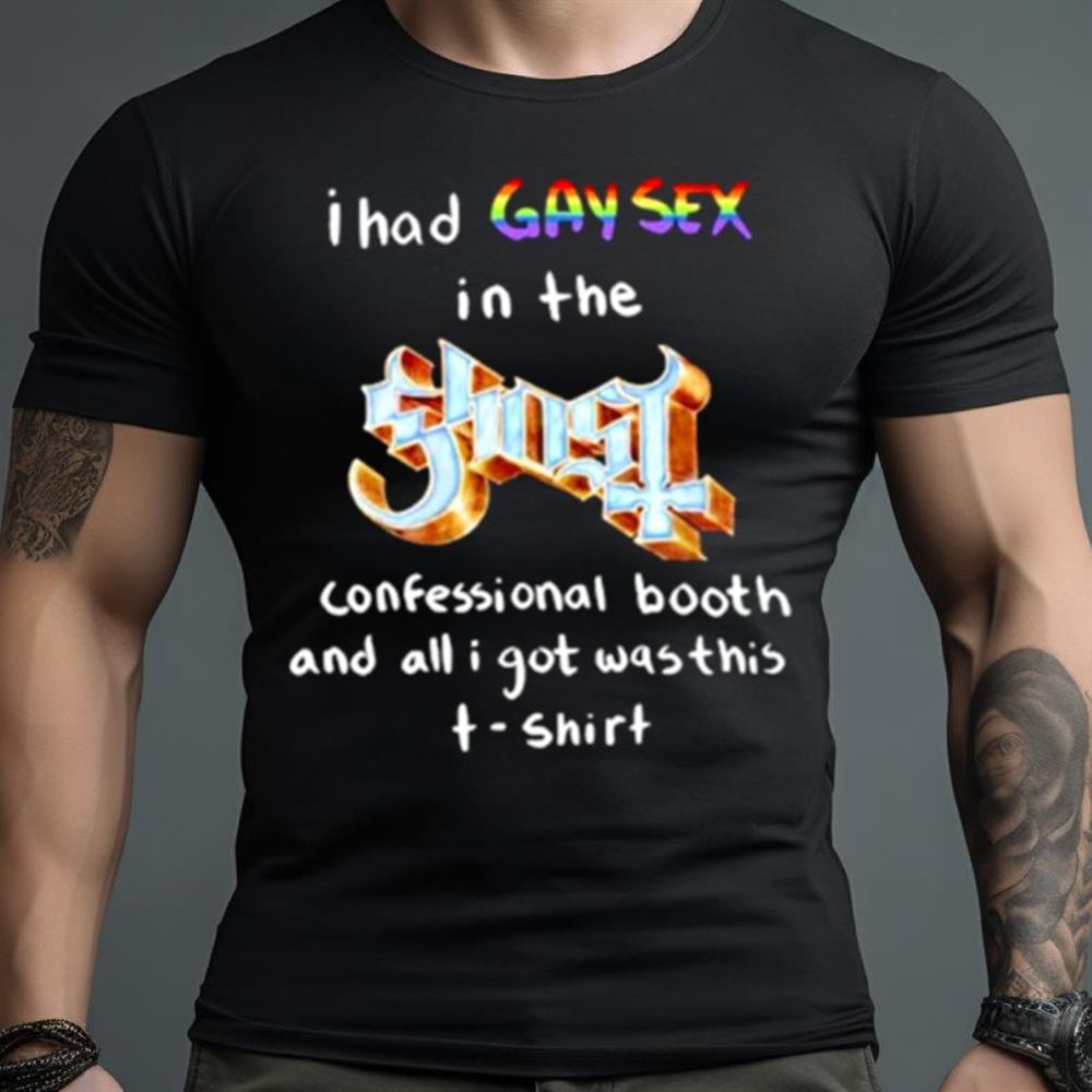 I had gay sex in the ghost confessional booth and all I got was this Shirt