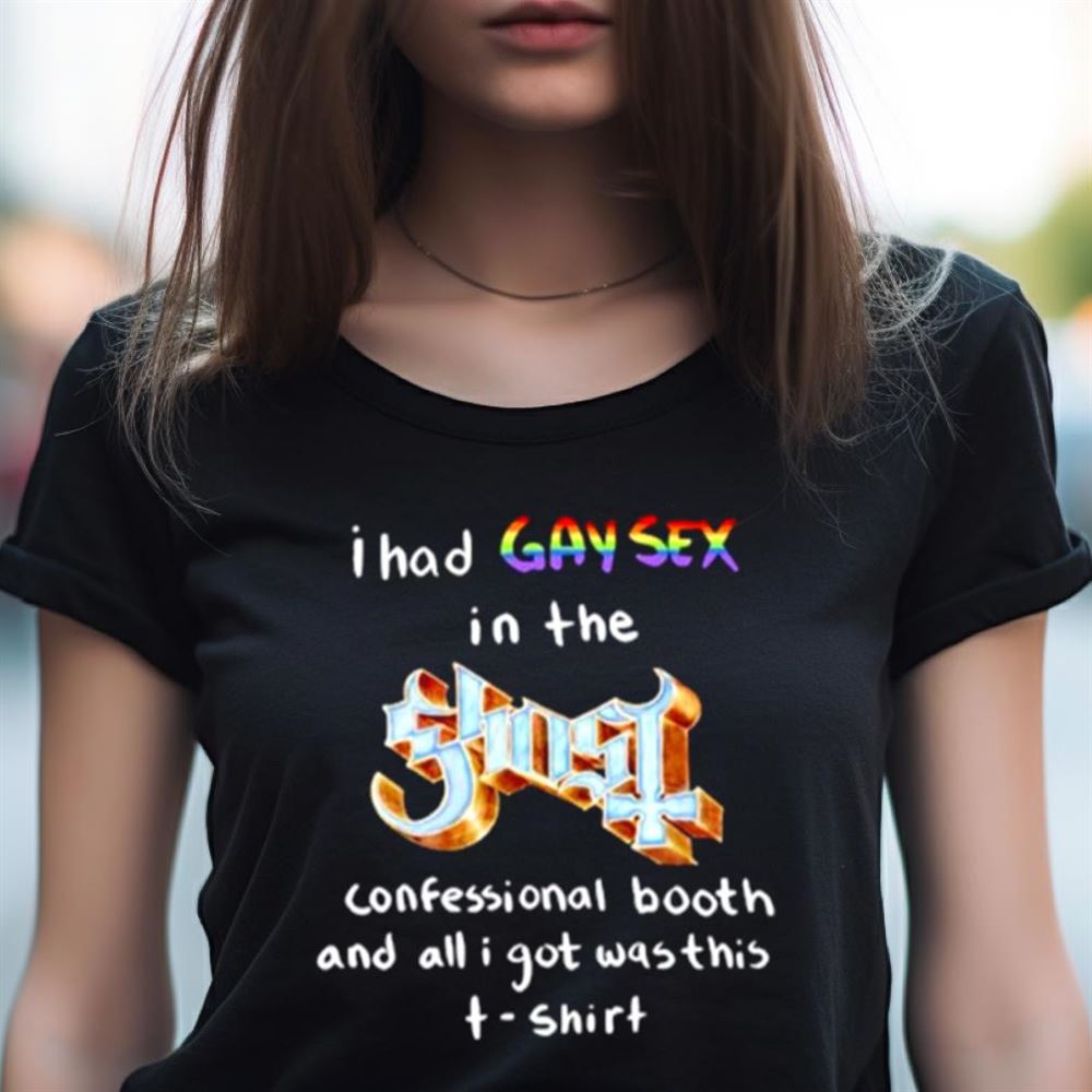 I had gay sex in the ghost confessional booth and all I got was this Shirt I had gay sex in the ghost confessional booth and all I got was this Shirt