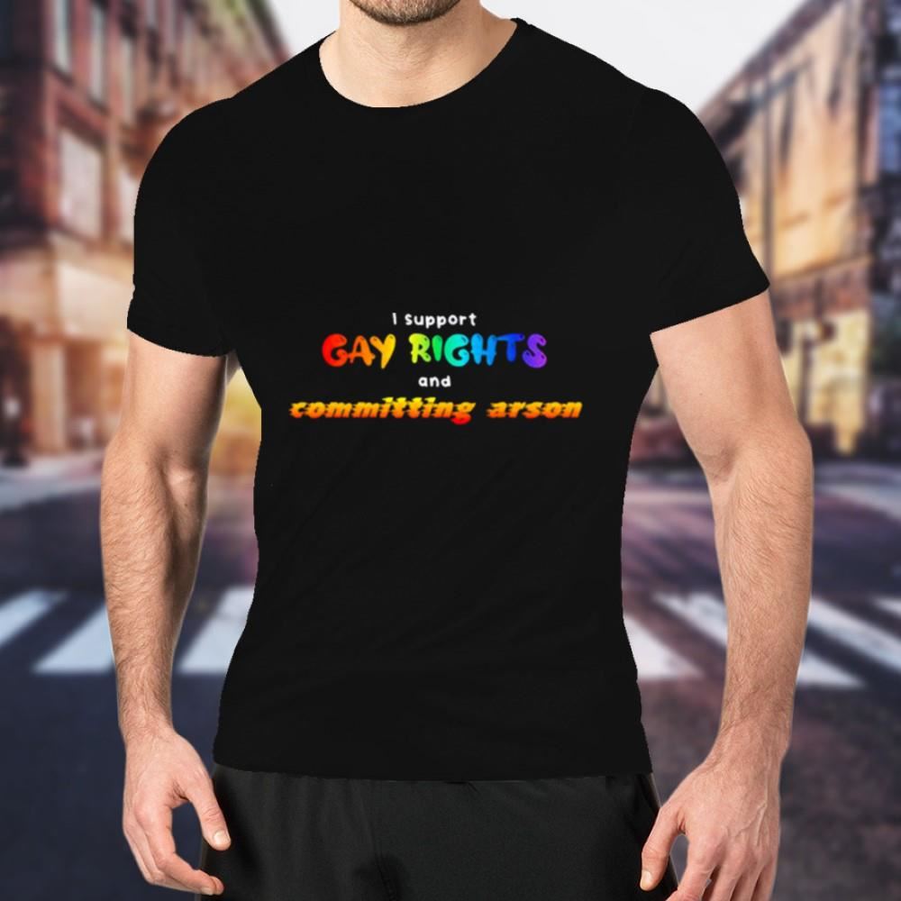 I Gay Rights And Committing Arson Shirt - Hersmiles