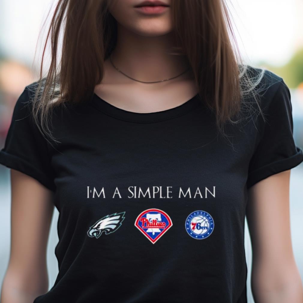 I'M A Simple Man Eagles Phillies And 76Ers Shirt I'M A Simple Man Eagles Phillies And 76Ers Shirt