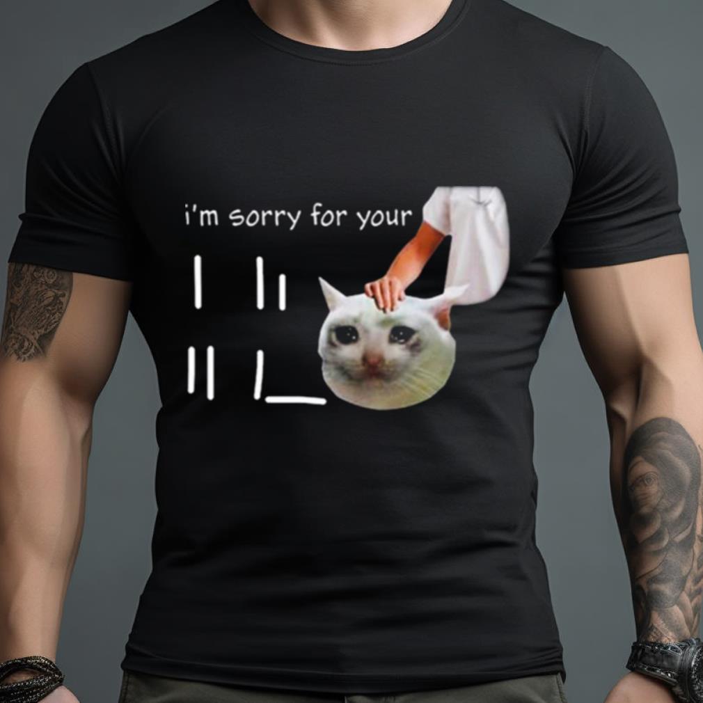 I’M Sorry For Your Loss Cat Crying Meme Shirt