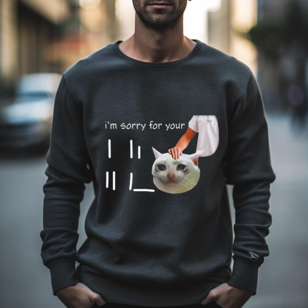I’M Sorry For Your Loss Cat Crying Meme Shirt