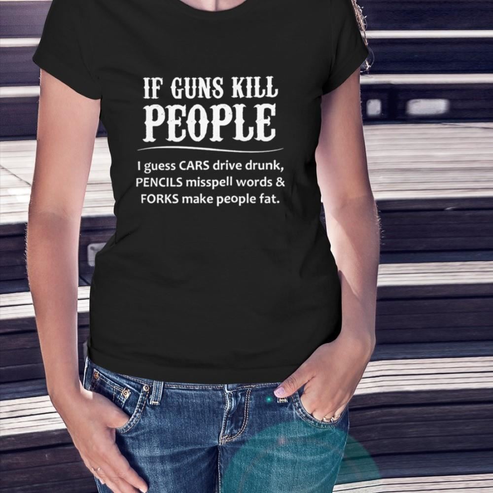 If guns kill people i guess cars drive drunk Shirt