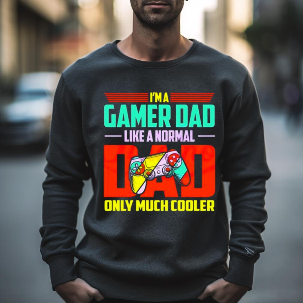 Im A Gamer Dad Like A Normal Dad Only Much Cooler Shirt