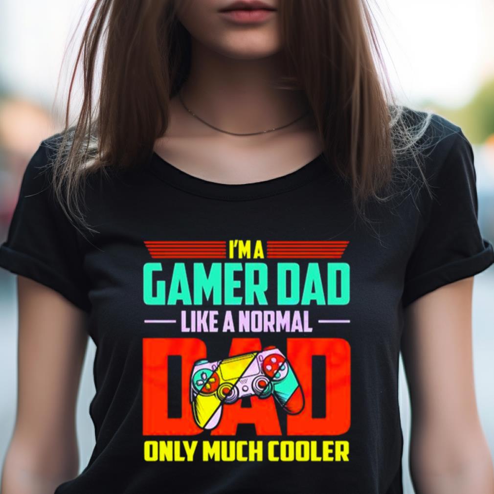 Im A Gamer Dad Like A Normal Dad Only Much Cooler Shirt Im A Gamer Dad Like A Normal Dad Only Much Cooler Shirt
