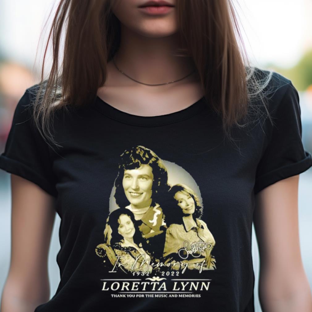 In Memory Of 1932 - 2022 Loretta Lynn Thank You For The Music And Memories T Shirt In Memory Of 1932 - 2022 Loretta Lynn Thank You For The Music And Memories T Shirt