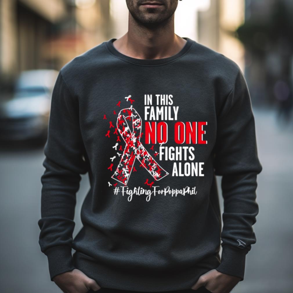 In this family no one fights alone fighting forpoppaphil 2023 Shirt