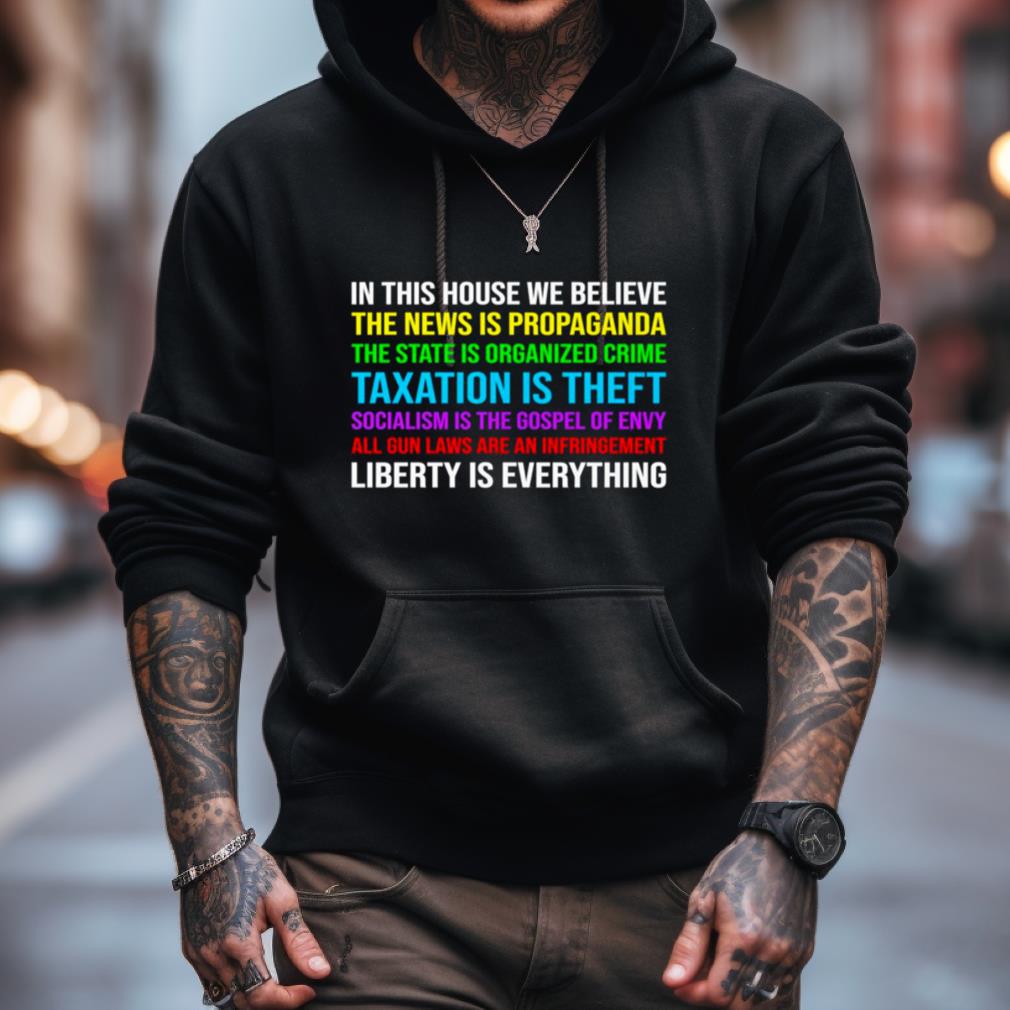 In this house we believe the news is propaganda the state is organized crime taxation is theft Shirt In this house we believe the news is propaganda the state is organized crime taxation is theft Shirt