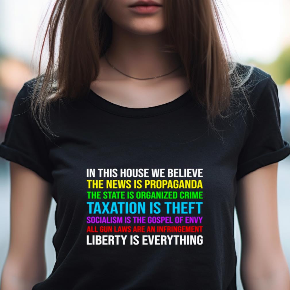 In this house we believe the news is propaganda the state is organized crime taxation is theft Shirt In this house we believe the news is propaganda the state is organized crime taxation is theft Shirt