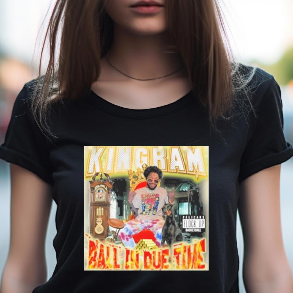 Joelvenile Kingram Ball In Due Time Shirt