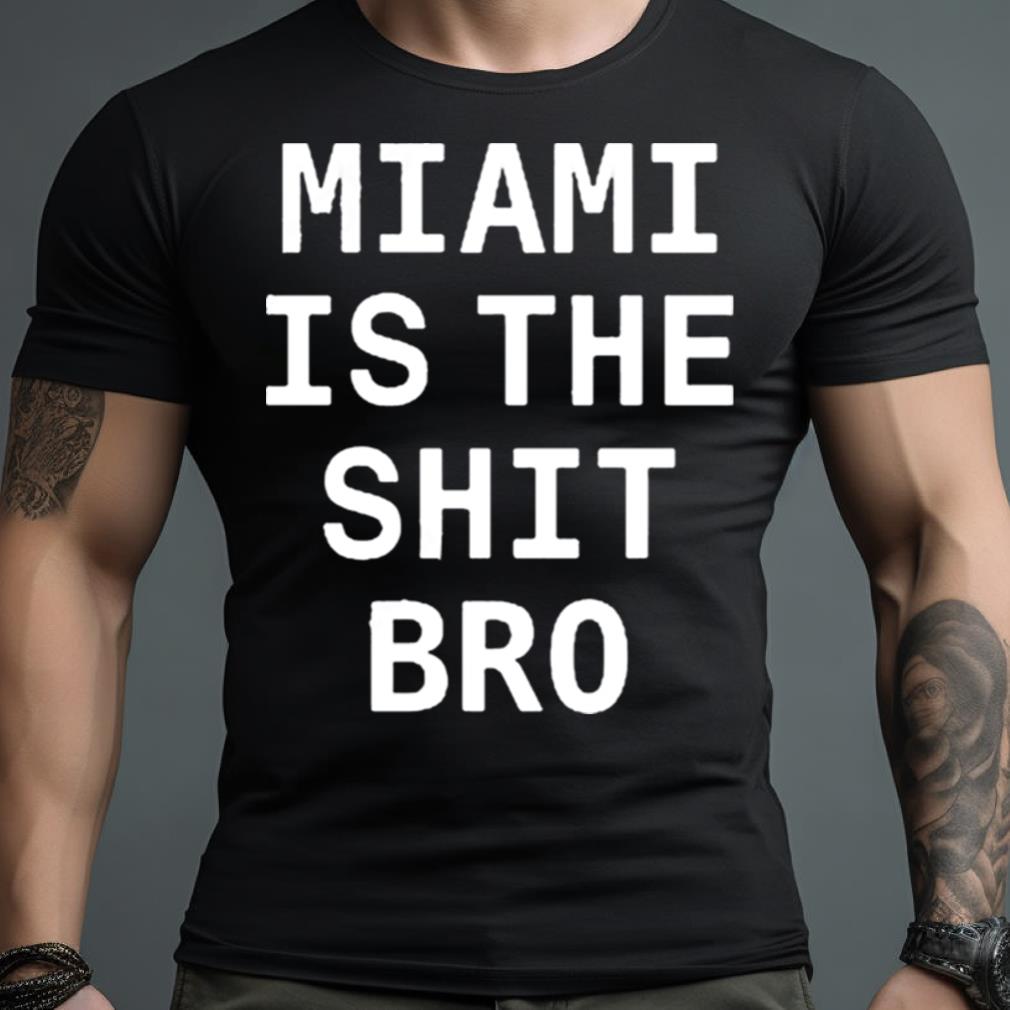 Josh Pate Miami Is The Shit Bro Shirt