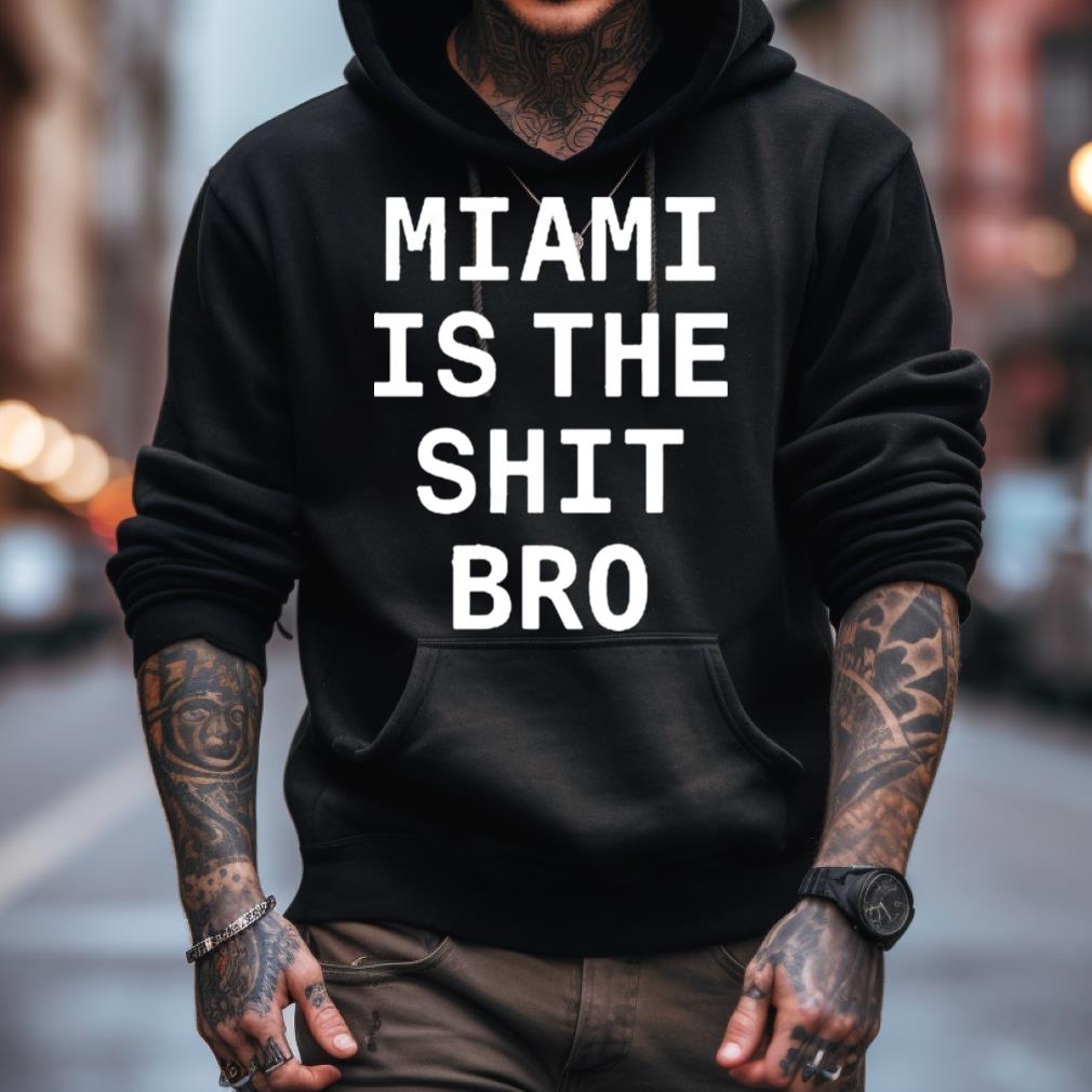 Josh Pate Miami Is The Shit Bro Shirt Josh Pate Miami Is The Shit Bro Shirt