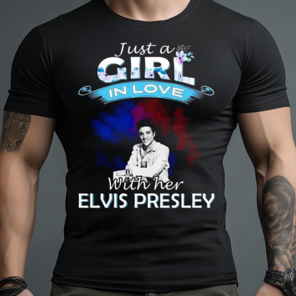 Just a girl in love with her Elvis Presley 2023 Shirt