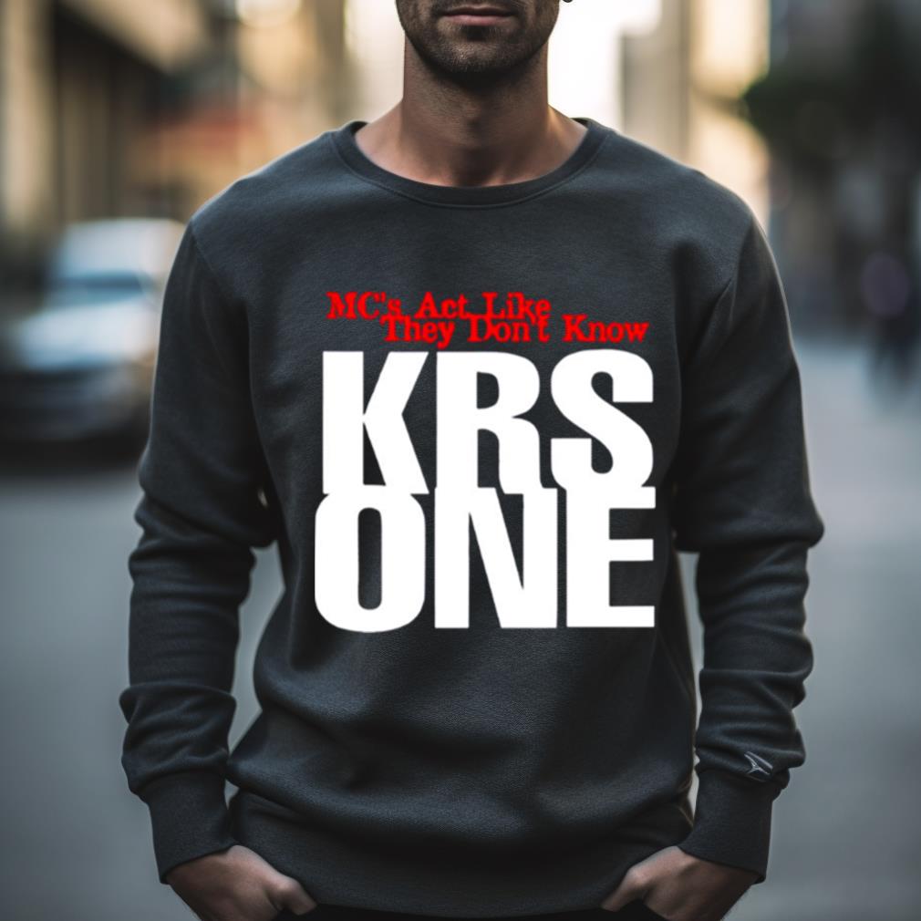 Krs 1 Mc’S Act Like They Don’T Know Shirt