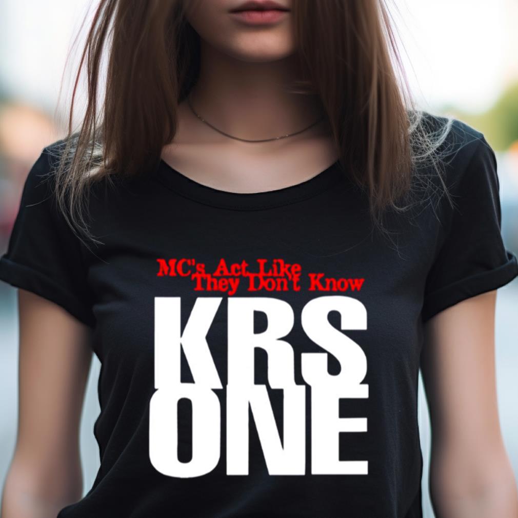 Krs 1 Mc'S Act Like They Don'T Know Shirt Krs 1 Mc'S Act Like They Don'T Know Shirt