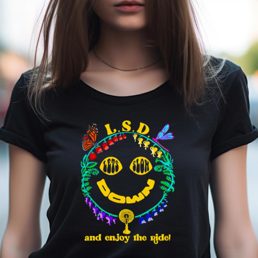 L.S.D. Let'S Slow Down And Enjoy The Ride Shirt L.S.D. Let'S Slow Down And Enjoy The Ride Shirt