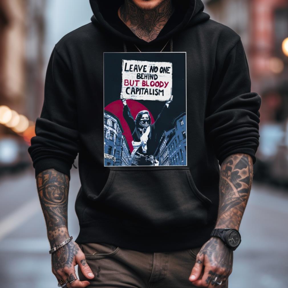 Leave No One Behind But Bloody Capitalism Shirt Leave No One Behind But Bloody Capitalism Shirt