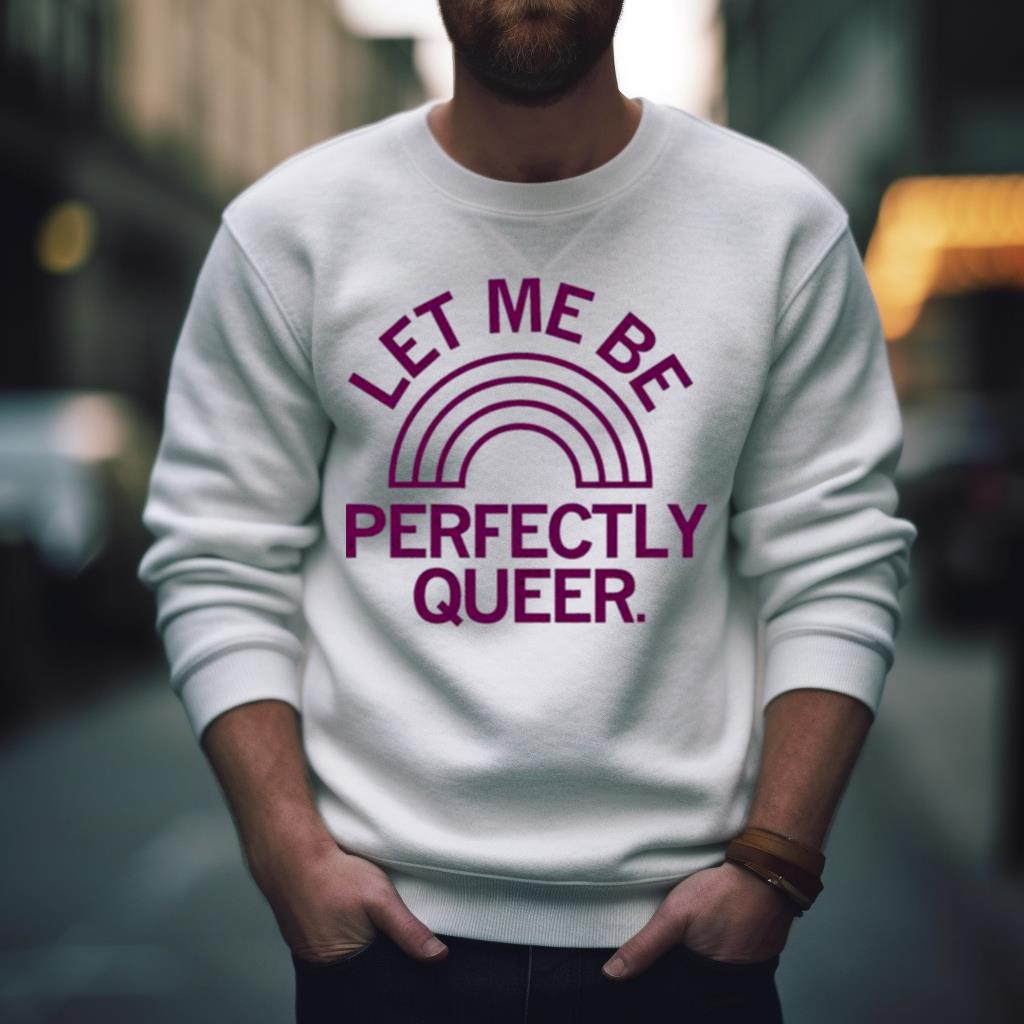 Let me be perfectly queer Shirt