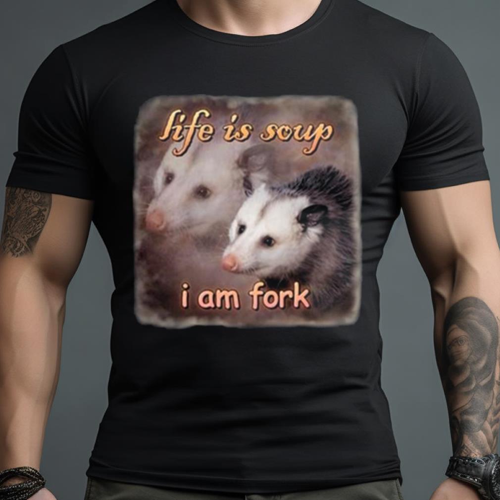 Life Is Soup I Am Fork Possum Shirt