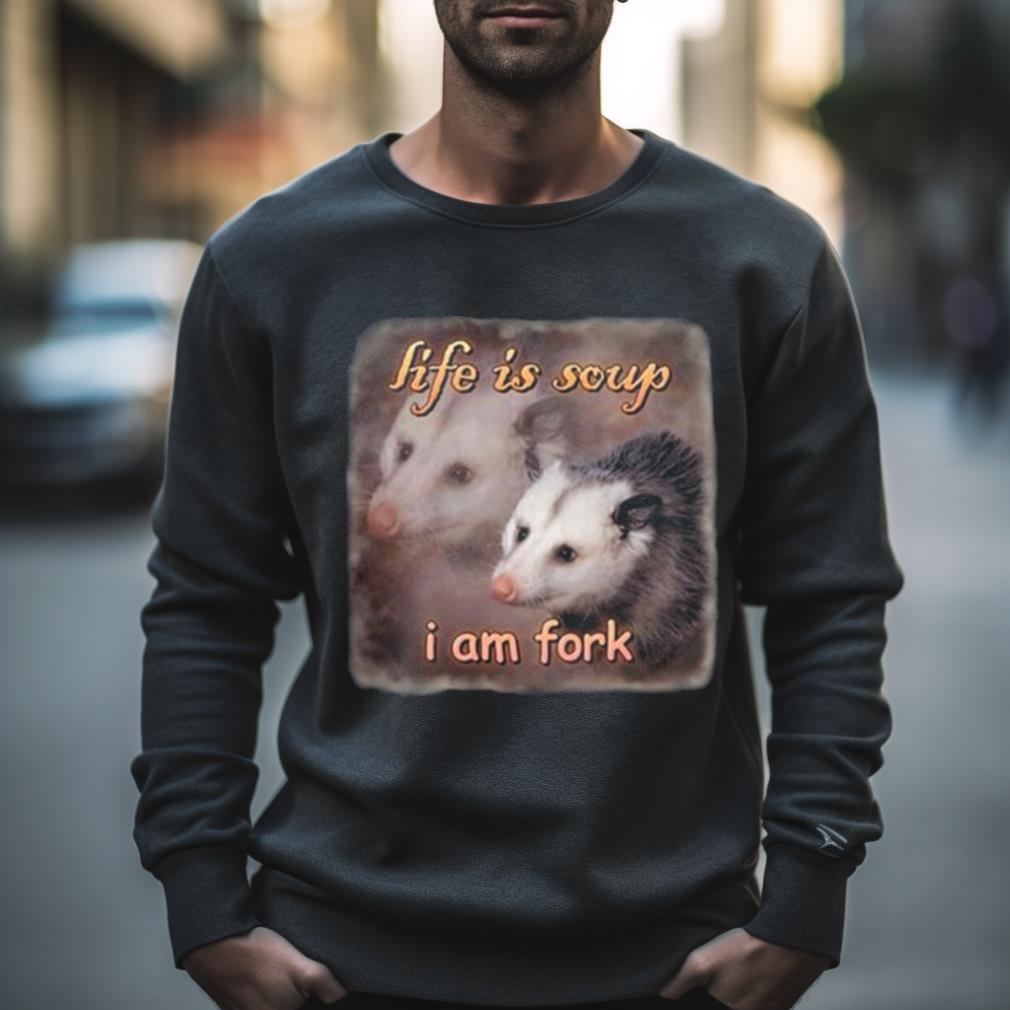 Life Is Soup I Am Fork Possum Shirt