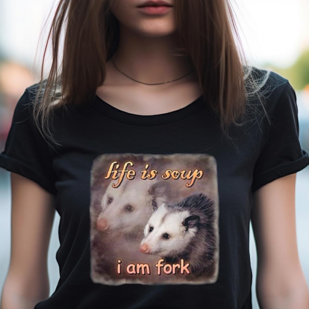 Life Is Soup I Am Fork Possum Shirt Life Is Soup I Am Fork Possum Shirt