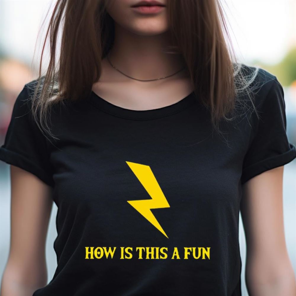 Lightning how is this a fun Shirt Lightning how is this a fun Shirt